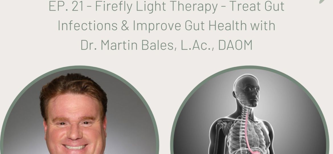 Accrescent Podcast Ep. 21 Firefly Light Therapy - Treat Gut Infections & Improve Gut Health w/Dr. Martin Bales, L.Ac., DAOM