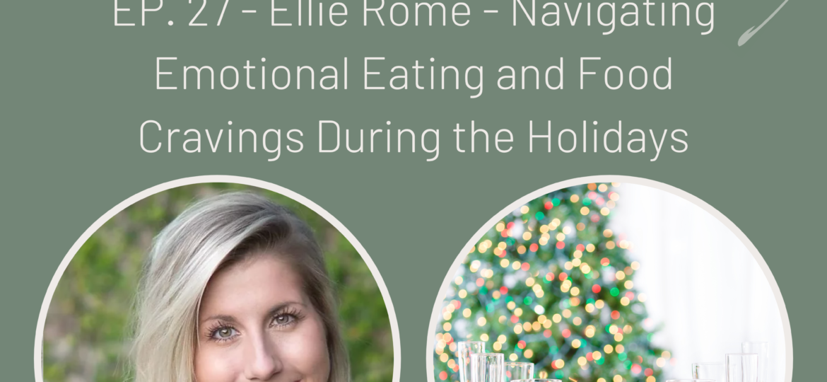 Ellie Rome - Navigating Emotional Eating and Food Cravings During the Holidays